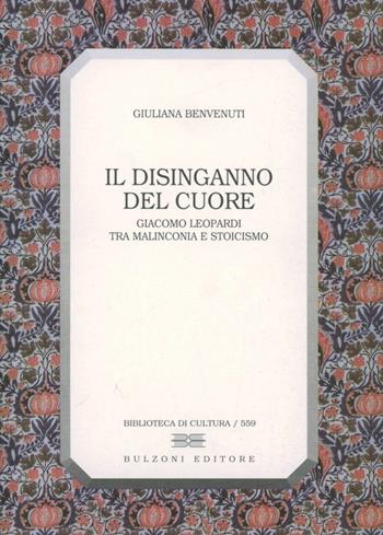 Il disinganno del cuore. Giacomo Leopardi tra malinconia e stoicismo - Giuliana Benvenuti - Libro Bulzoni 1998, Biblioteca di cultura | Libraccio.it