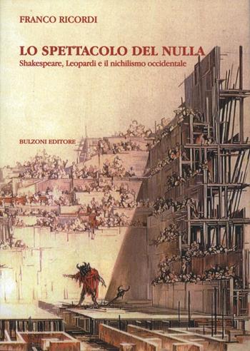Lo spettacolo del nulla. Shakespeare, Leopardi e il nichilismo occidentale - Franco Ricordi - Libro Bulzoni 2009, Varia | Libraccio.it