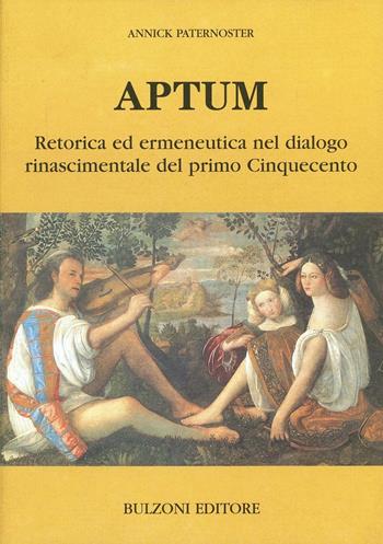 Aptum. Retorica ed ermeneutica nel dialogo rinascimentale del primo Cinquecento - Annick Paternoster - Libro Bulzoni 2010, Varia | Libraccio.it