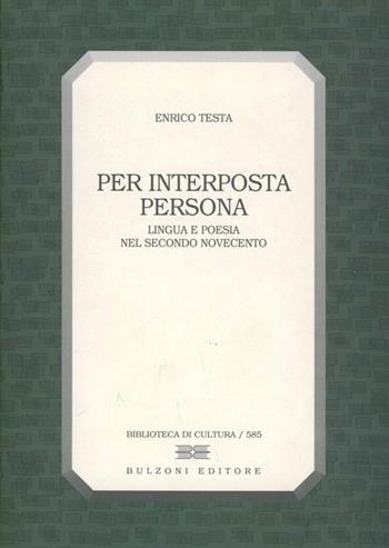 Per interposta persona. Lingua e poesia nel secondo Novecento - Enrico Testa - Libro Bulzoni 1999, Biblioteca di cultura | Libraccio.it