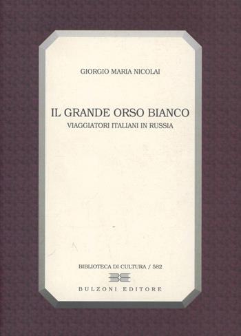 Il grande orso bianco. Viaggiatori italiani in Russia - Giorgio M. Nicolai - Libro Bulzoni 1999, Biblioteca di cultura | Libraccio.it