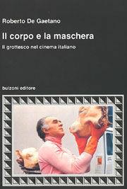 Il corpo e la maschera. Il grottesco nel cinema italiano - Roberto De Gaetano - Libro Bulzoni 1999, Cinema/Studio | Libraccio.it
