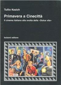 Primavera a Cinecittà. Il cinema italiano alla svolta della «Dolce vita» - Tullio Kezich - Libro Bulzoni 1999, Cinema/Studio | Libraccio.it