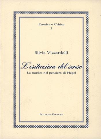 L' esitazione del senso. La musica nel pensiero di Hegel - Silvia Vizzardelli - Libro Bulzoni 2006, Estetica e critica | Libraccio.it