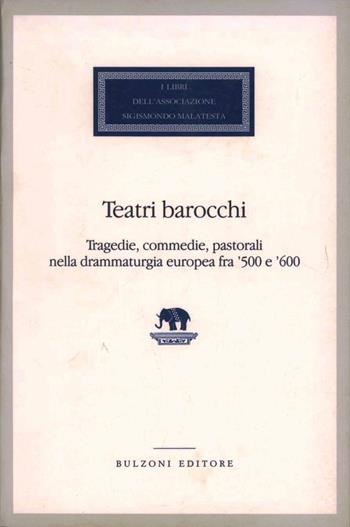 Teatri barocchi. Tragedie, commedie, pastorali nella drammaturgia europea fra '500 e '600  - Libro Bulzoni 2000, I libri dell'Associaz. S. Malatesta | Libraccio.it