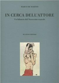 In cerca dell'attore. Un bilancio del Novecento teatrale - Marco De Marinis - Libro Bulzoni 2007, Culture teatrali | Libraccio.it