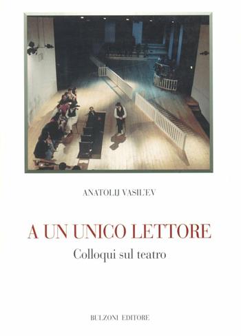 A un unico lettore. Colloqui sul teatro - Anatolij Vasil'ev - Libro Bulzoni 2007, Biblioteca teatrale | Libraccio.it