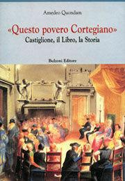 «Questo povero cortegiano». Castiglione, il libro, la storia - Amedeo Quondam - Libro Bulzoni 2006, Centro studi Europa corti. Bibl. '500 | Libraccio.it