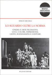 Lo sguardo oltre la norma. Cinema e arte figurativa. Luce, colore, espressione, gesto, scenografia e costume - Sergio Micheli - Libro Bulzoni 2007, Biblioteca cinematogr. e dei mass-media | Libraccio.it