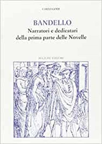 Bandello. Narratori e dedicatari della seconda parte delle «Novelle» - Carlo Godi - Libro Bulzoni 2001, Centro studi Europa corti. Bibl. '500 | Libraccio.it