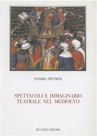 Spettacoli e immaginario teatrale nel Medioevo - Sandra Pietrini - Libro Bulzoni 2001, Biblioteca teatrale | Libraccio.it