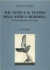 W. B. Yeats e il teatro dell'«antica memoria». Con l'antologia degli scritti teatrali - Francesca Gasparini - Libro Bulzoni 2002, Culture teatrali | Libraccio.it