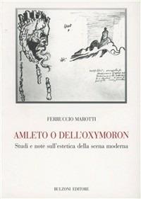 Amleto o dell'oxymoron. Studi e note sull'estetica della scena moderna - Ferruccio Marotti - Libro Bulzoni 2001, Biblioteca teatrale | Libraccio.it
