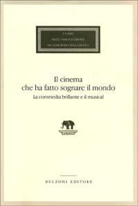 Il cinema che ha fatto sognare il mondo. La commedia brillante e il musical  - Libro Bulzoni 2002, I libri dell'Ass. Malatesta. Studi sul cinema | Libraccio.it