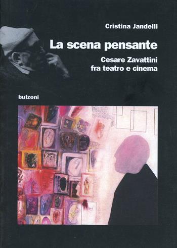La scena pensante. Cesare Zavattini fra teatro e cinema - Cristina Jandelli - Libro Bulzoni 2002, Pensare lo spettacolo | Libraccio.it