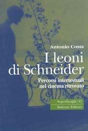 I leoni di Schneider. Percorsi intertestuali nel cinema ritrovato - Antonio Costa - Libro Bulzoni 2002, Sopralluoghi | Libraccio.it