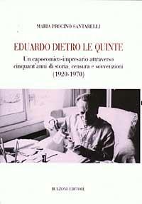 Eduardo dietro le quinte. Un capocomico-impresario attraverso cinquant'anni di storia, censura e sovvenzioni (1920-1970) - Maria Procino Santarelli - Libro Bulzoni 2006, Biblioteca teatrale | Libraccio.it