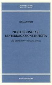 Piero Bigongiari. L'interrogazione infinita. Una lettura di dove finiscono le tracce