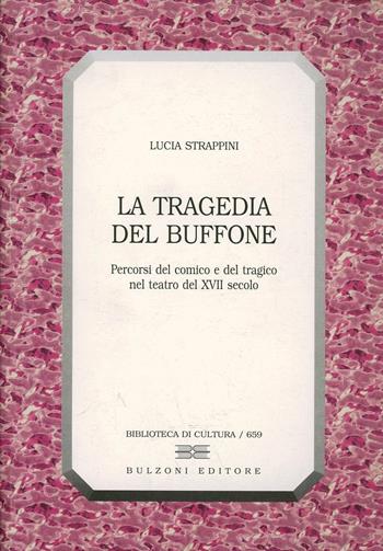 La tragedia del buffone. Percorsi del comico e del tragico nel teatro del XVII secolo - Lucia Strappini - Libro Bulzoni 2003, Biblioteca di cultura | Libraccio.it
