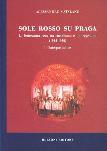 Sole rosso su Praga. La letteratura ceca tra socialismo e underground (1945-1959) - Alessandro Catalano - Libro Bulzoni 2004, Collana di letteratura ceca | Libraccio.it