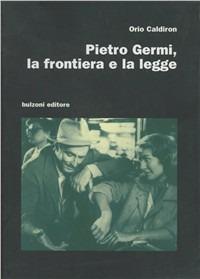 Pietro Germi. La frontiera e la legge - Orio Caldiron - Libro Bulzoni 2004, Cinema/Studio | Libraccio.it