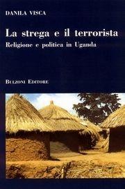 La strega e terrorista. Religione e politica in Uganda - Danila Visca - Libro Bulzoni 2004, Itinerari di ricerca storico-religiosa | Libraccio.it