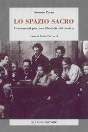 Lo spazio sacro. Frammenti per una filosofia del teatro - Antonio Parra - Libro Bulzoni 2004 | Libraccio.it