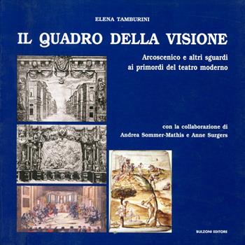Il quadro della visione. Arcoscenico e altri sguardi ai primordi del teatro moderno - Elena Tamburini - Libro Bulzoni 2004 | Libraccio.it