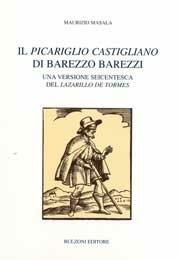 Il «Picariglio Castigliano» di Barezzo Barezzi. Una versione seicentesca del «Lazarillo de Tormes» - Maurizio Masala - Libro Bulzoni 2004, Univ. Cagliari | Libraccio.it