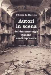 Autori in scena. Sei drammaturgie italiane contemporanee - Tiberia De Matteis - Libro Bulzoni 2005, La fenice dei teatri | Libraccio.it