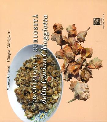 Tradizioni e curiosità della cucina chioggiotta - Marisa Chiozzi, Giorgio Aldrighetti - Libro Il Leggio 2005 | Libraccio.it