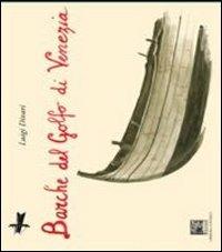 Barche del Golfo di Venezia. Ediz. illustrata - Luigi Divari - Libro Il Leggio 2009, Mare e laguna | Libraccio.it