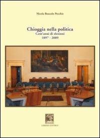 Chioggia nella politica. Cent'anni di elezioni 1897-2009 - Nicola Boscolo Pecchie - Libro Il Leggio 2010, Storia di Chioggia | Libraccio.it