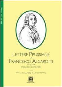 Lettere prussiane di Francesco Algarotti (1712-1764). Mediatore di culture  - Libro Il Leggio 2011, Epistolario veneto | Libraccio.it