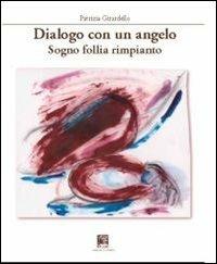 Dialogo con un agelo. Sogno follia rimpianto - Patrizia Girardello - Libro Il Leggio 2013 | Libraccio.it