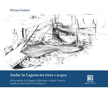 Andar in laguna tra terra e acqua. Alla scoperta di Chioggia Pellestrina e lido di Venezia - Silvana Galassi - Libro Il Leggio 2018, Laguna mare | Libraccio.it