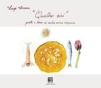«Quattro risi». Piatti e storie di vecchia cucina veneziana - Luigi Divari - Libro Il Leggio 2020 | Libraccio.it