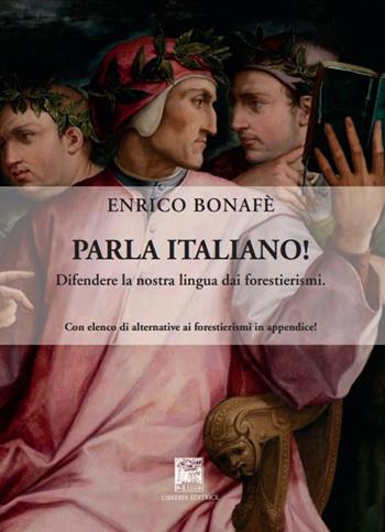 Parla italiano! Difendere la nostra lingua dai forestierismi. Ediz. integrale - Enrico Bonafè - Libro Il Leggio 2021, Fuori collana | Libraccio.it