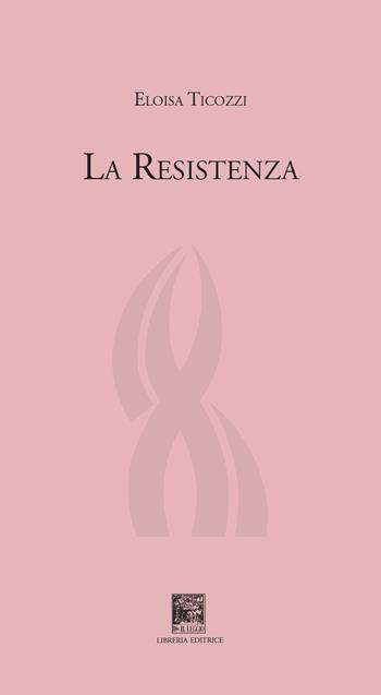 La resistenza - Eloisa Ticozzi - Libro Il Leggio 2023, Solo versi | Libraccio.it