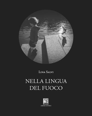 Nella lingua del fuoco - Lina Salvi - Libro Il Leggio 2024, Radici | Libraccio.it