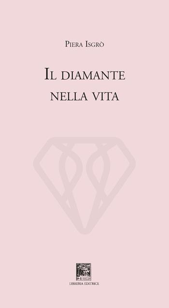 Il diamante della vita - Piera Isgrò - Libro Il Leggio 2024, Solo versi | Libraccio.it