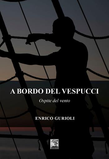 A bordo del Vespucci. Ospite del vento - Enrico Gurioli - Libro Il Leggio 2026 | Libraccio.it