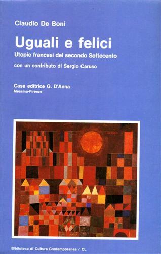 Uguali e felici. Utopie francesi del secondo Settecento - Claudio De Boni - Libro D'Anna 1986, Biblioteca di cultura contemporanea | Libraccio.it
