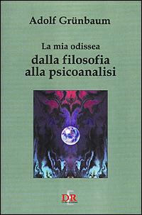 La mia odissea dalla filosofia alla psicoanalisi - Adolf Grünbaum - Libro Di Renzo Editore 2001, I dialoghi | Libraccio.it