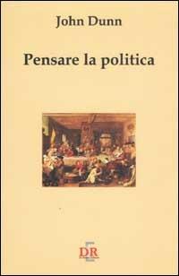 Pensare la politica - John Dunn - Libro Di Renzo Editore 2002, I dialoghi | Libraccio.it