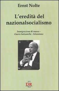 L'eredità del nazionalsocialismo. Immigrazione di massa. Guerre balcaniche. Islamismo - Ernst Nolte - Libro Di Renzo Editore 2003, I dialoghi | Libraccio.it