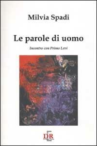 Le parole di un uomo. Incontro con Primo Levi - Milvia Spadi - Libro Di Renzo Editore 2003, I dialoghi | Libraccio.it