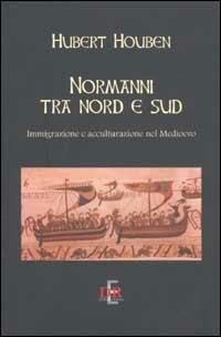 Normanni tra Nord e Sud. Immigrazione e acculturazione nel Medioevo - Hubert Houben - Libro Di Renzo Editore 2003, Università | Libraccio.it