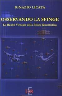 Osservando la sfinge. La realtà virtuale della fisica quantistica - Ignazio Licata - Libro Di Renzo Editore 2003, Arcobaleno | Libraccio.it