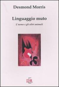 Linguaggio muto. L'uomo e gli altri animali - Desmond Morris - Libro Di Renzo Editore 2004, I dialoghi | Libraccio.it